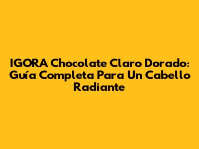 IGORA Chocolate Claro Dorado: Guía Completa Para Un Cabello Radiante