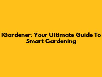 IGardener: Your Ultimate Guide To Smart Gardening