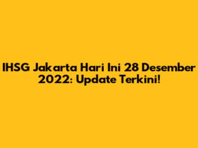 IHSG Jakarta Hari Ini 28 Desember 2022: Update Terkini!