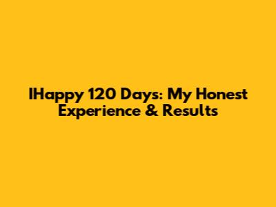 IHappy 120 Days: My Honest Experience & Results