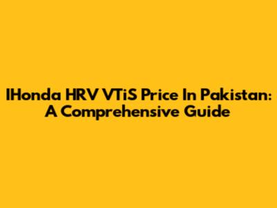IHonda HRV VTiS Price In Pakistan: A Comprehensive Guide