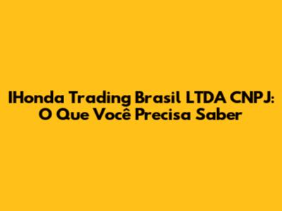 IHonda Trading Brasil LTDA CNPJ: O Que Você Precisa Saber