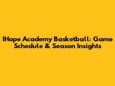 IHope Academy Basketball: Game Schedule & Season Insights