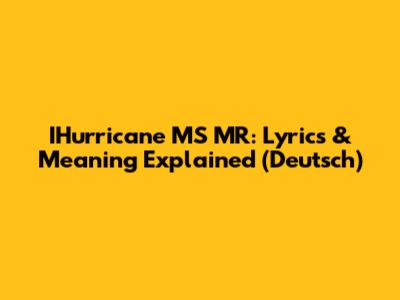 IHurricane MS MR: Lyrics & Meaning Explained (Deutsch)