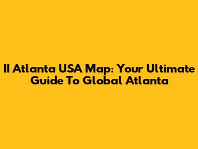 II Atlanta USA Map: Your Ultimate Guide To Global Atlanta