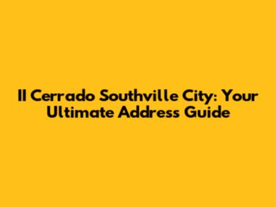 II Cerrado Southville City: Your Ultimate Address Guide