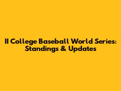 II College Baseball World Series: Standings & Updates