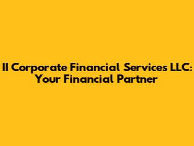 II Corporate Financial Services LLC: Your Financial Partner