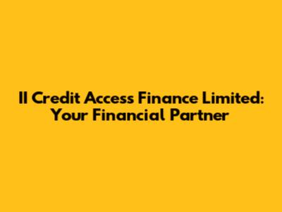 II Credit Access Finance Limited: Your Financial Partner