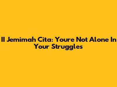 II Jemimah Cita: You're Not Alone In Your Struggles