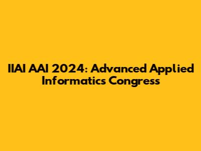 IIAI AAI 2024: Advanced Applied Informatics Congress