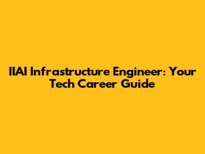 IIAI Infrastructure Engineer: Your Tech Career Guide