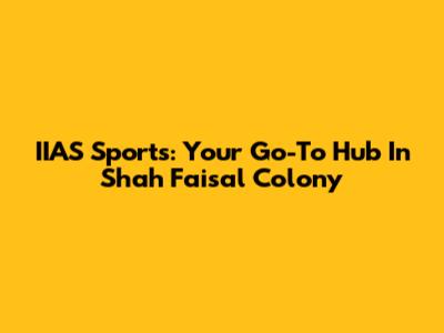 IIAS Sports: Your Go-To Hub In Shah Faisal Colony