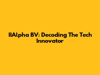 IIAlpha BV: Decoding The Tech Innovator