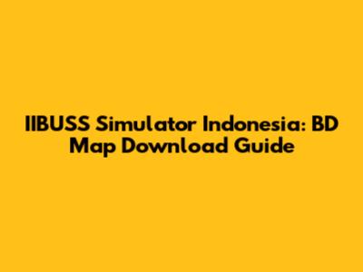 IIBUSS Simulator Indonesia: BD Map Download Guide