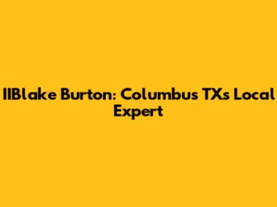 IIBlake Burton: Columbus TX's Local Expert