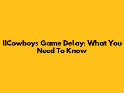 IICowboys Game Delay: What You Need To Know