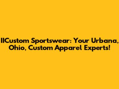 IICustom Sportswear: Your Urbana, Ohio, Custom Apparel Experts!