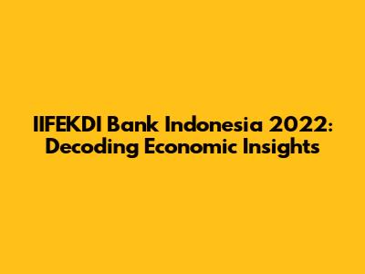 IIFEKDI Bank Indonesia 2022: Decoding Economic Insights