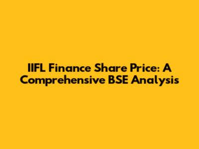IIFL Finance Share Price: A Comprehensive BSE Analysis