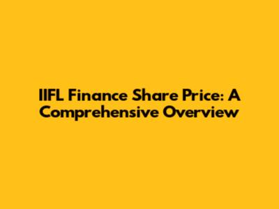 IIFL Finance Share Price: A Comprehensive Overview