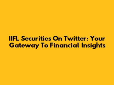 IIFL Securities On Twitter: Your Gateway To Financial Insights