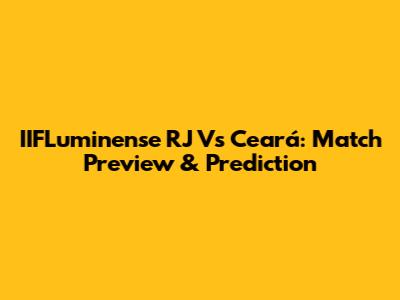 IIFLuminense RJ Vs Ceará: Match Preview & Prediction