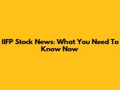 IIFP Stock News: What You Need To Know Now