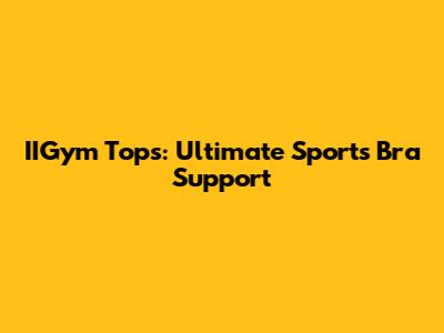 IIGym Tops: Ultimate Sports Bra Support