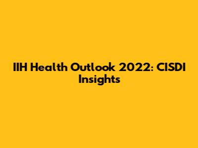 IIH Health Outlook 2022: CISDI Insights