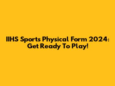 IIHS Sports Physical Form 2024: Get Ready To Play!