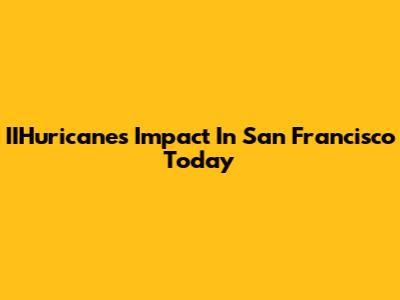 IIHuricane's Impact In San Francisco Today