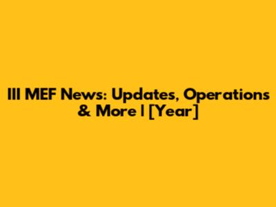 III MEF News: Updates, Operations & More | [Year]