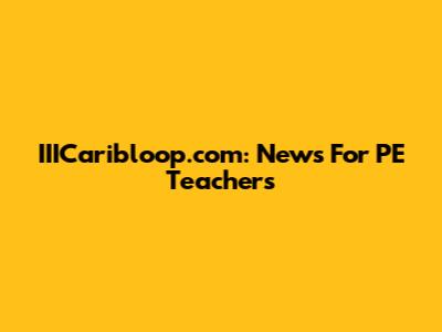 IIICaribloop.com: News For PE Teachers