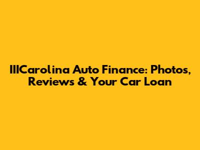 IIICarolina Auto Finance: Photos, Reviews & Your Car Loan