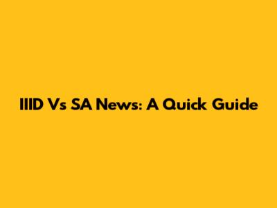 IIID Vs SA News: A Quick Guide