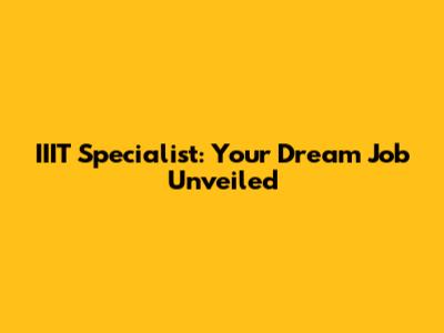 IIIT Specialist: Your Dream Job Unveiled