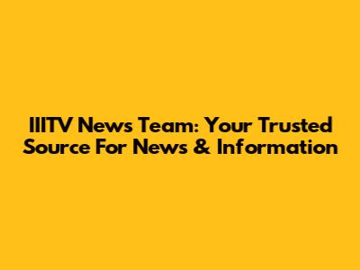 IIITV News Team: Your Trusted Source For News & Information