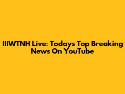 IIIWTNH Live: Today's Top Breaking News On YouTube