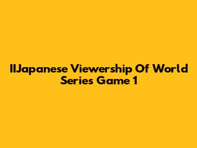 IIJapanese Viewership Of World Series Game 1