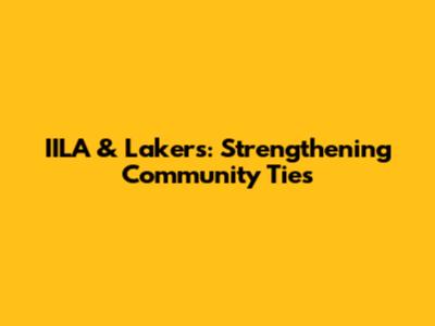 IILA & Lakers: Strengthening Community Ties