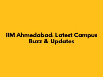 IIM Ahmedabad: Latest Campus Buzz & Updates
