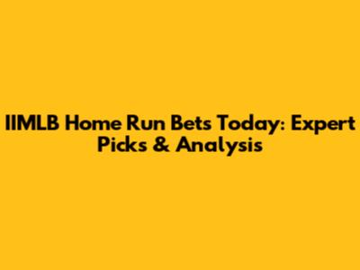 IIMLB Home Run Bets Today: Expert Picks & Analysis