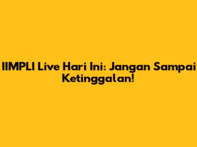IIMPLI Live Hari Ini: Jangan Sampai Ketinggalan!