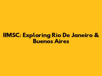 IIMSC: Exploring Rio De Janeiro & Buenos Aires