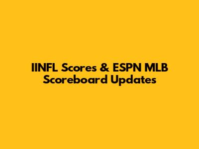 IINFL Scores & ESPN MLB Scoreboard Updates