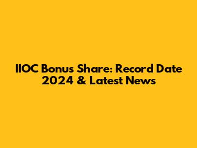 IIOC Bonus Share: Record Date 2024 & Latest News