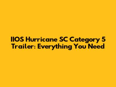 IIOS Hurricane SC Category 5 Trailer: Everything You Need