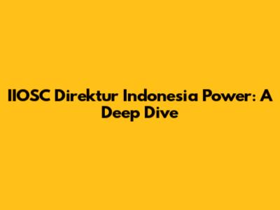 IIOSC Direktur Indonesia Power: A Deep Dive