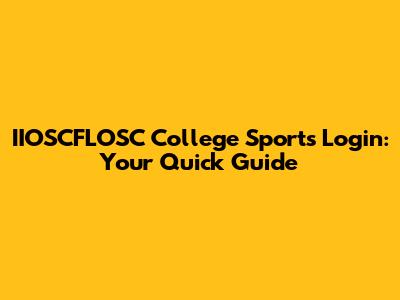IIOSCFLOSC College Sports Login: Your Quick Guide